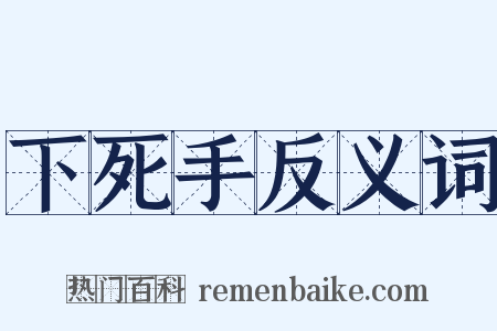 下死手反义词是什么意思的图片